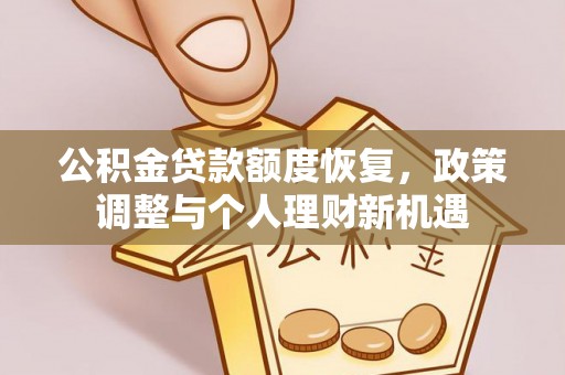 信州公积金贷款额度恢复，政策调整与个人理财新机遇