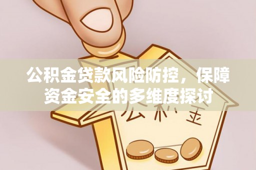 信州公积金贷款风险防控，保障资金安全的多维度探讨