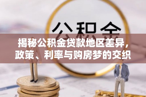 信州揭秘公积金贷款地区差异，政策、利率与购房梦的交织