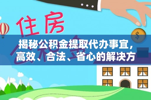 信州揭秘公积金提取代办事宜，高效、合法、省心的解决方案