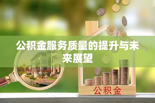 信州公积金服务质量的提升与未来展望