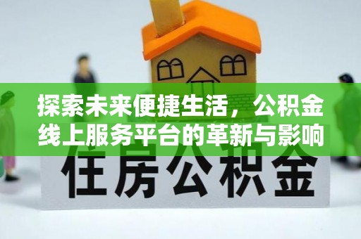 信州探索未来便捷生活，公积金线上服务平台的革新与影响