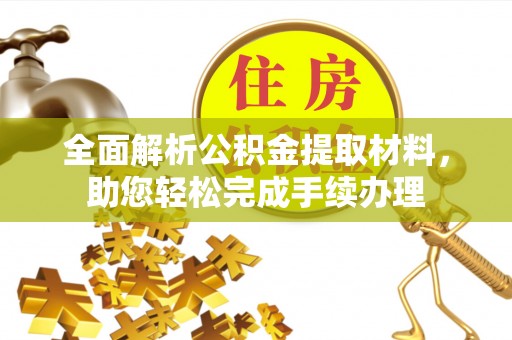 信州全面解析公积金提取材料，助您轻松完成手续办理