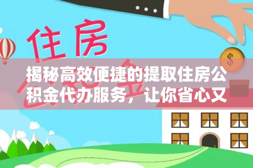 信州揭秘高效便捷的提取住房公积金代办服务，让你省心又省力