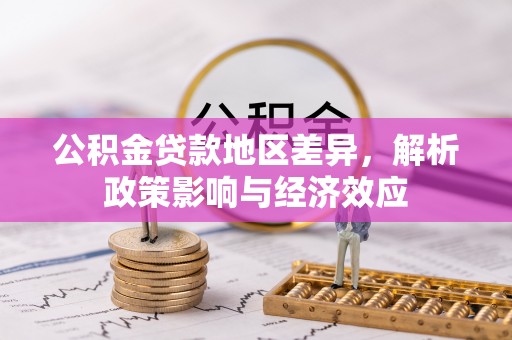 信州公积金贷款地区差异，解析政策影响与经济效应