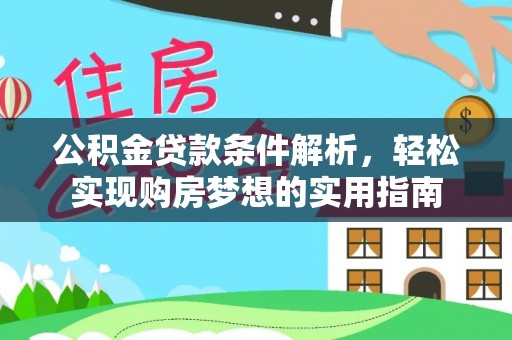 信州公积金贷款条件解析，轻松实现购房梦想的实用指南
