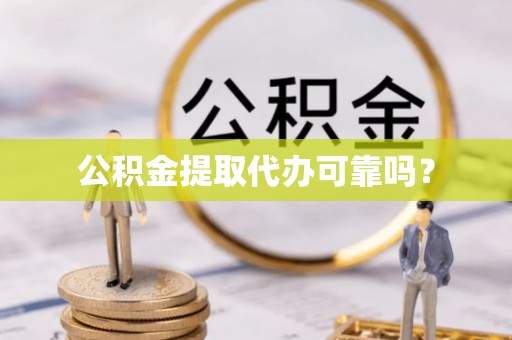 信州公积金提取代办可靠吗？