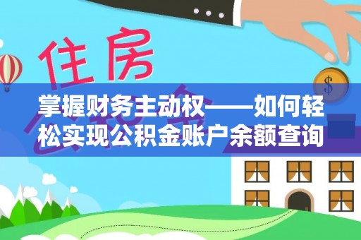 信州掌握财务主动权——如何轻松实现公积金账户余额查询